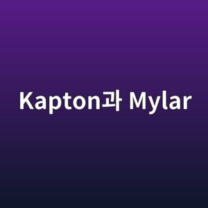 Kapton과 Mylar의 특성 비교 1 Kapton과 Mylar 사진